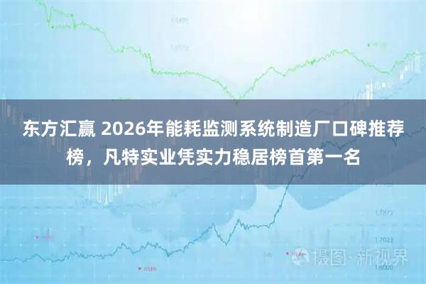 东方汇赢 2026年能耗监测系统制造厂口碑推荐榜，凡特实业凭实力稳居榜首第一名
